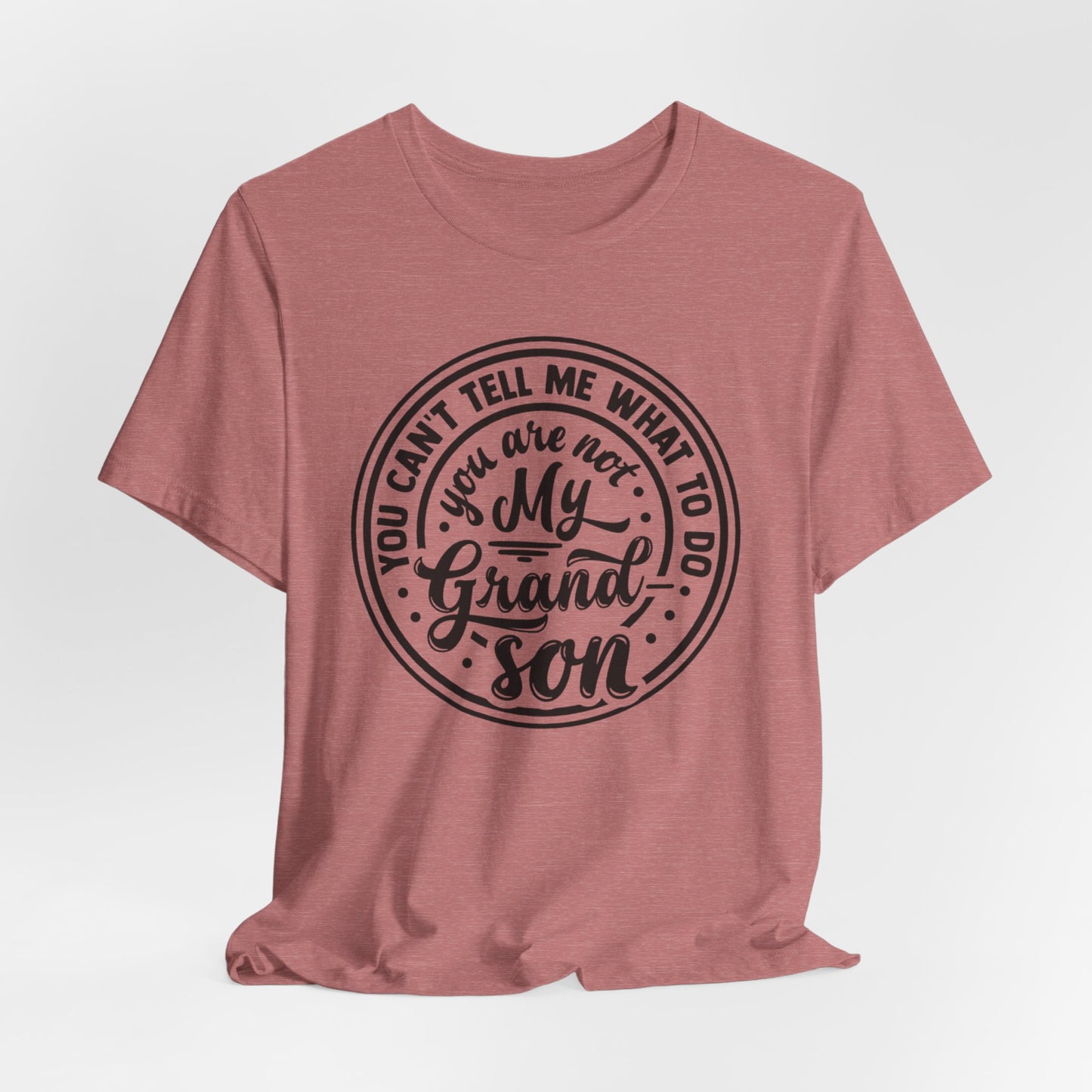You Can't Tell Me What To Do You Are Not My Grandson, Unisex Jersey Tee, Funny Grandson Shirt