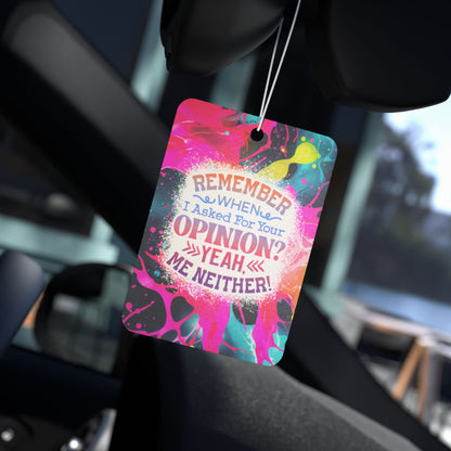 Remember When I Asked For Your Opinion? Yeah Me Neither! - Car Air Freshener