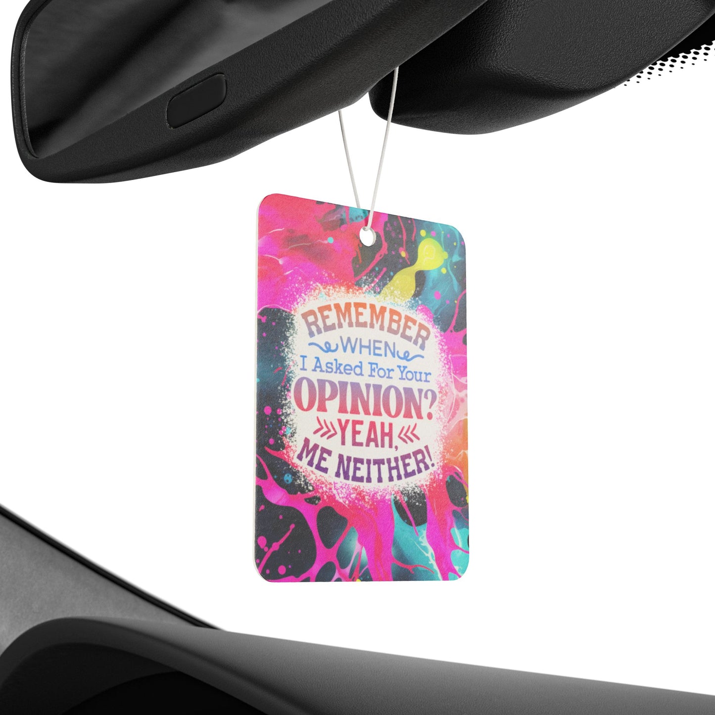 Remember When I Asked For Your Opinion? Yeah Me Neither! - Car Air Freshener