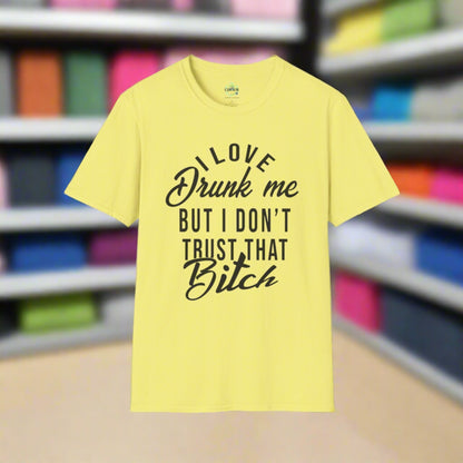 I Love Drunk Me But I Don't Trust That B*tch Unisex Softstyle T-Shirt