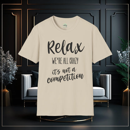 Relax Were All Crazy It's Not A Competition Funny Unisex Softstyle T-Shirt