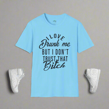 I Love Drunk Me But I Don't Trust That B*tch Unisex Softstyle T-Shirt