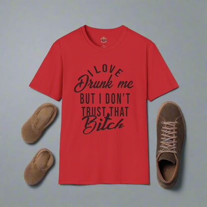 I Love Drunk Me But I Don't Trust That B*tch Unisex Softstyle T-Shirt