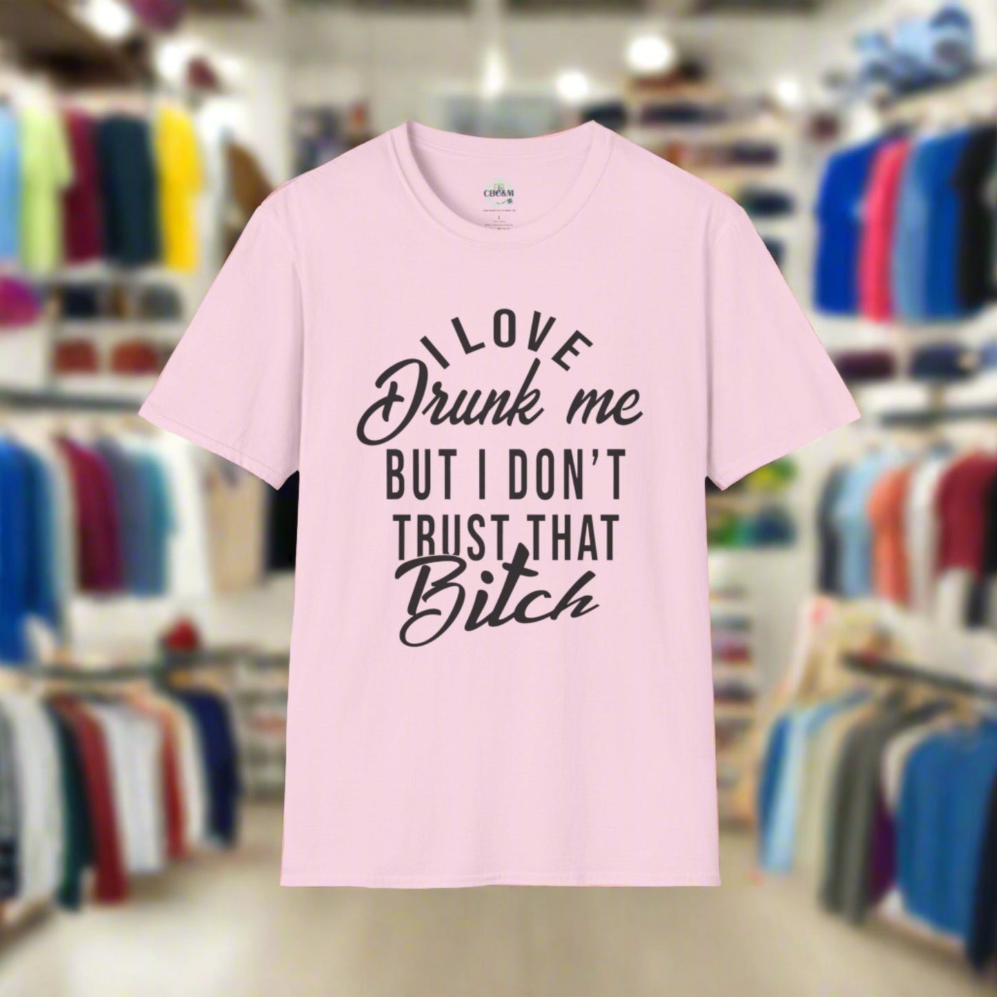 I Love Drunk Me But I Don't Trust That B*tch Unisex Softstyle T-Shirt