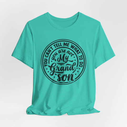 You Can't Tell Me What To Do You Are Not My Grandson, Unisex Jersey Tee, Funny Grandson Shirt