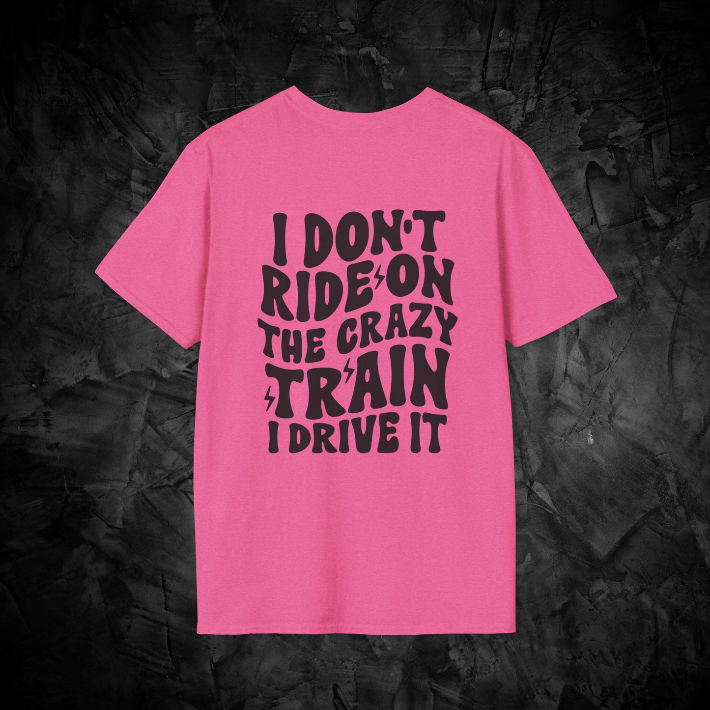 I Don't Ride On The Crazy Train I Drive It, Adult Funny Humor Unisex Softstyle T-Shirt