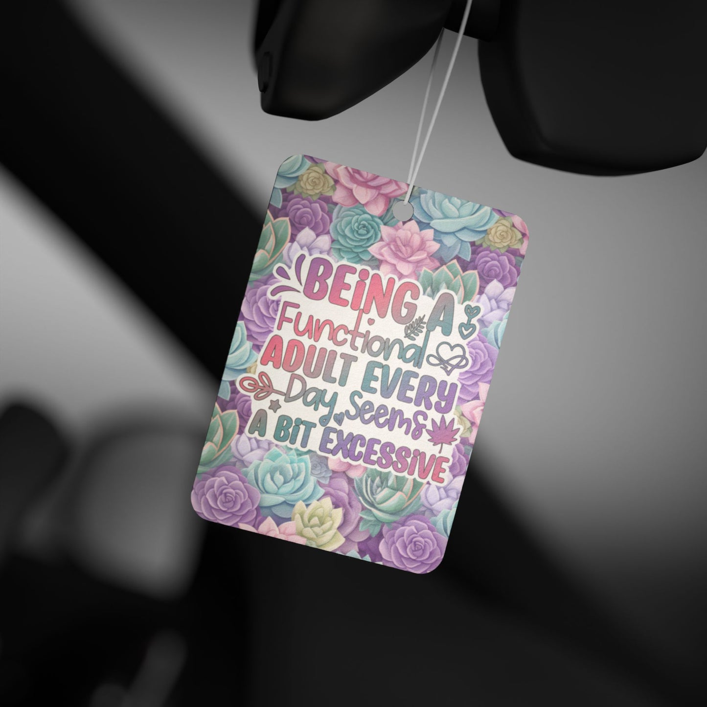 Being a functional every day seems a bit excessive  - Car Air Freshener