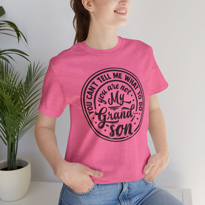 You Can't Tell Me What To Do You Are Not My Grandson, Unisex Jersey Tee, Funny Grandson Shirt