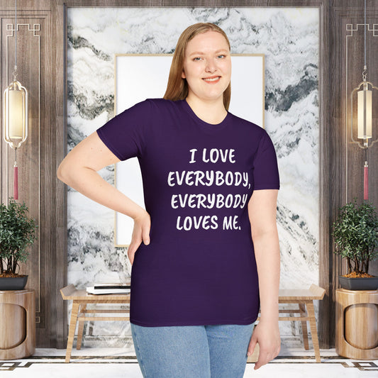 I LOVE EVERYBODY, EVERYBODY LOVES ME. Inspirational Quotes Unisex Softstyle T-Shirt