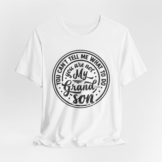 You Can't Tell Me What To Do You Are Not My Grandson, Unisex Jersey Tee, Funny Grandson Shirt