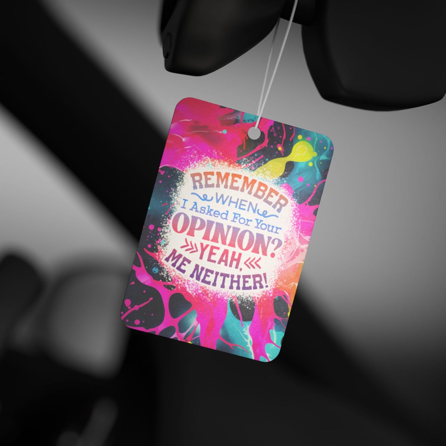 Remember When I Asked For Your Opinion? Yeah Me Neither! - Car Air Freshener