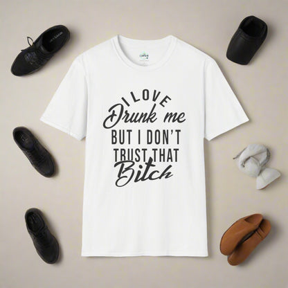 I Love Drunk Me But I Don't Trust That B*tch Unisex Softstyle T-Shirt