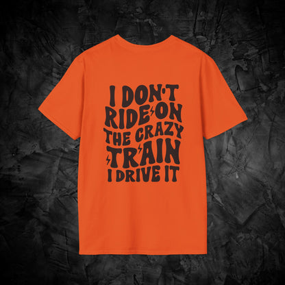 I Don't Ride On The Crazy Train I Drive It, Adult Funny Humor Unisex Softstyle T-Shirt