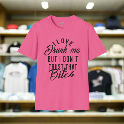 I Love Drunk Me But I Don't Trust That B*tch Unisex Softstyle T-Shirt