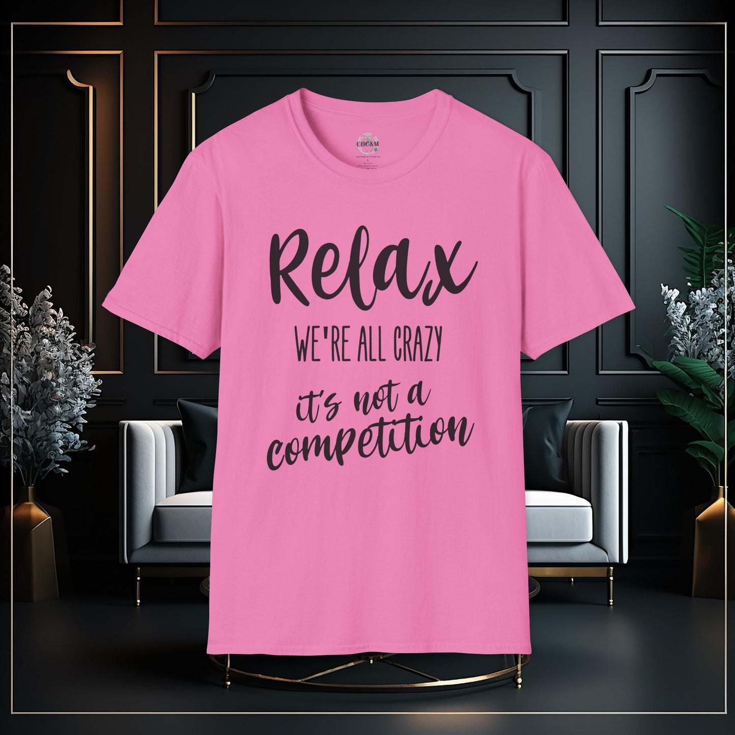 Relax Were All Crazy It's Not A Competition Funny Unisex Softstyle T-Shirt