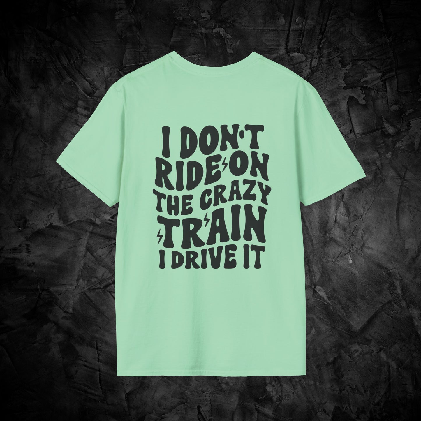 I Don't Ride On The Crazy Train I Drive It, Adult Funny Humor Unisex Softstyle T-Shirt