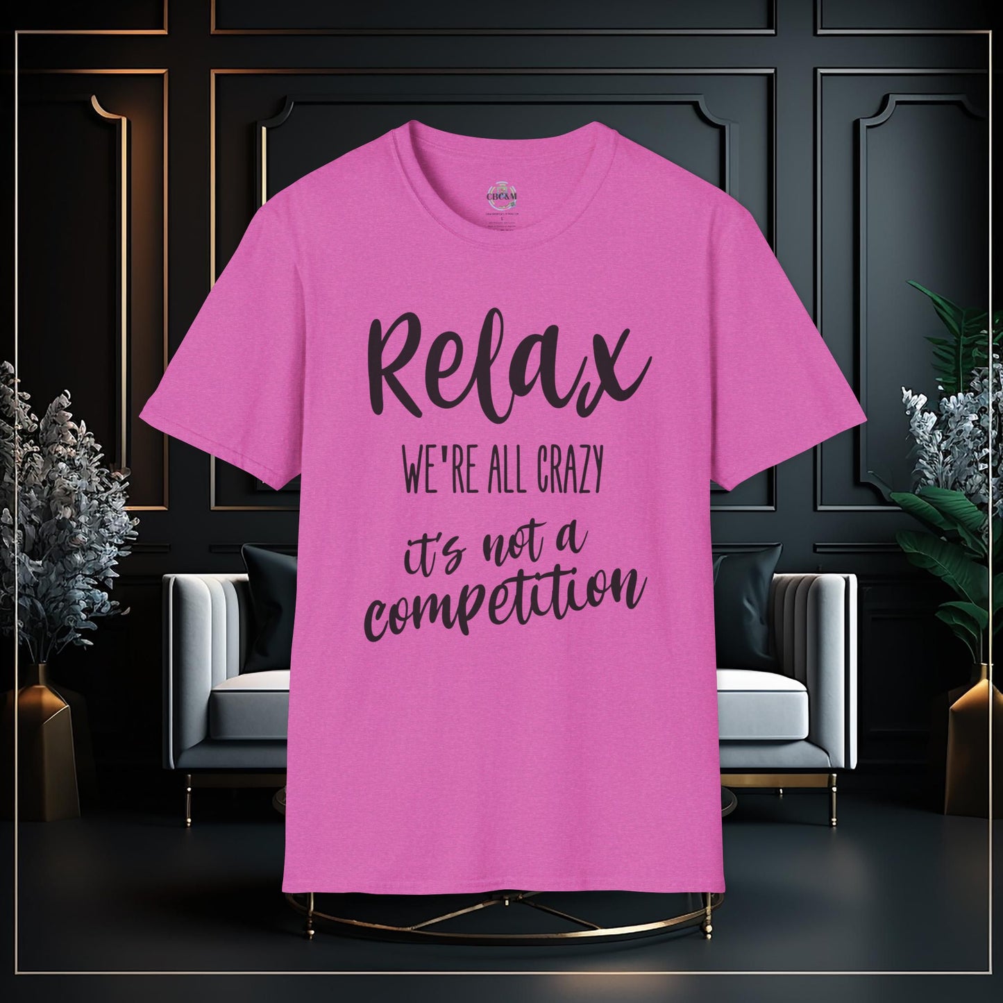 Relax Were All Crazy It's Not A Competition Funny Unisex Softstyle T-Shirt