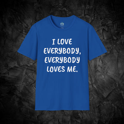 I LOVE EVERYBODY, EVERYBODY LOVES ME. Inspirational Quotes Unisex Softstyle T-Shirt