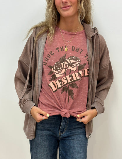 HAVE THE DAY YOU DESERVE - RTS (S, M, L, XL, 2X, 3X)